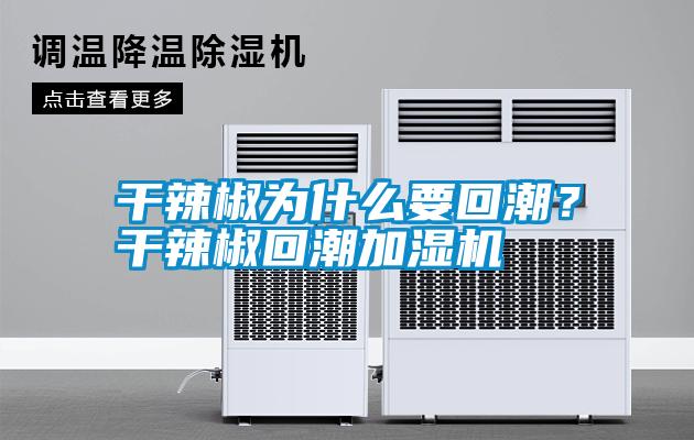 干辣椒為什么要回潮？干辣椒回潮加濕機(jī)