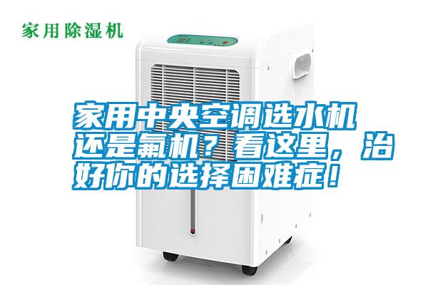 家用中央空調(diào)選水機還是氟機？看這里，治好你的選擇困難癥！