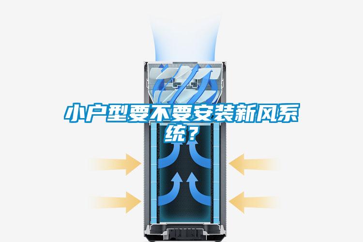 小戶型要不要安裝新風(fēng)系統(tǒng)？