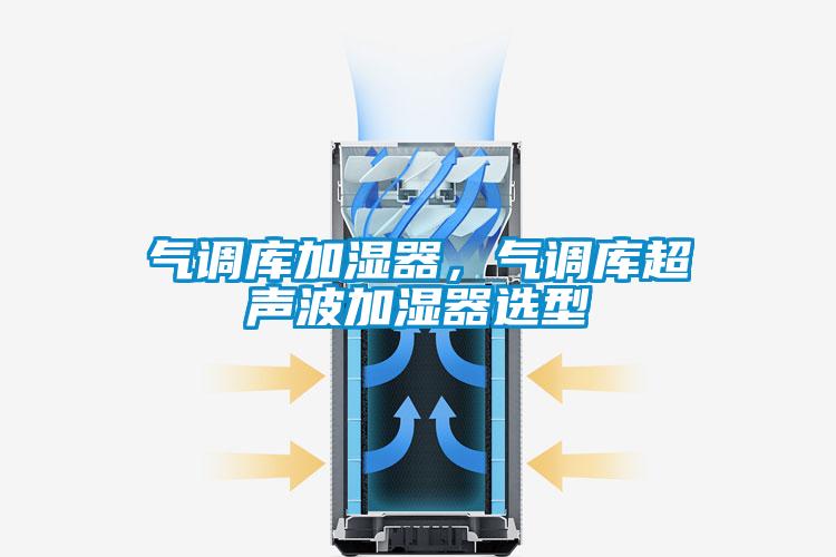 氣調(diào)庫加濕器，氣調(diào)庫超聲波加濕器選型