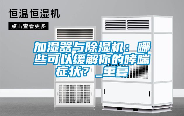 加濕器與除濕機(jī)：哪些可以緩解你的哮喘癥狀？_重復(fù)