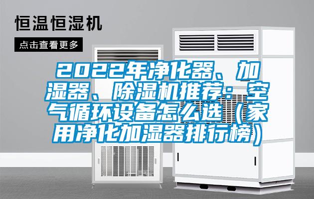 2022年凈化器、加濕器、除濕機推薦：空氣循環(huán)設備怎么選（家用凈化加濕器排行榜）