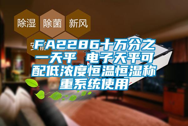 FA2286十萬分之一天平 電子天平可配低濃度恒溫恒濕稱重系統(tǒng)使用