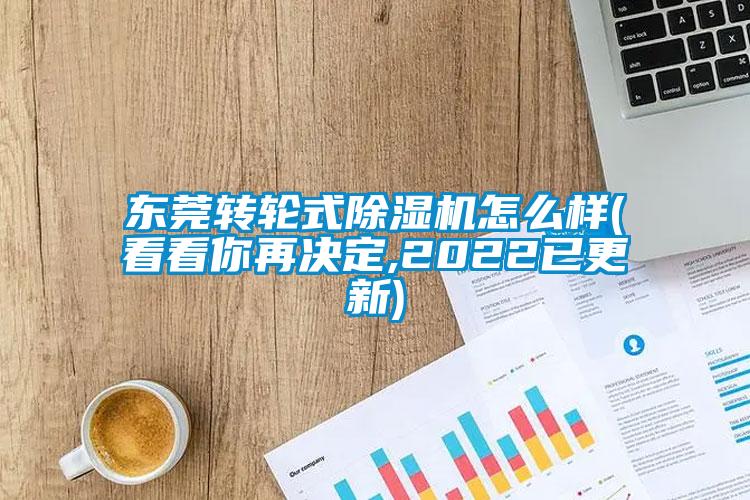 東莞轉(zhuǎn)輪式除濕機(jī)怎么樣(看看你再?zèng)Q定,2022已更新)