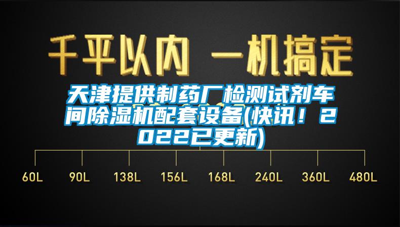 天津提供制藥廠檢測試劑車間除濕機(jī)配套設(shè)備(快訊！2022已更新)