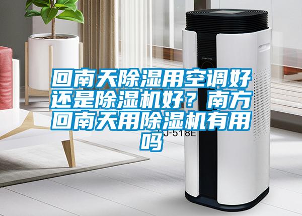 回南天除濕用空調(diào)好還是除濕機(jī)好？南方回南天用除濕機(jī)有用嗎