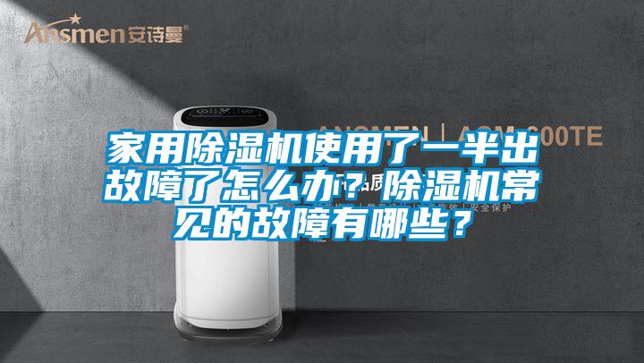 家用除濕機使用了一半出故障了怎么辦？除濕機常見的故障有哪些？