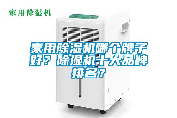 家用除濕機(jī)哪個(gè)牌子好？除濕機(jī)十大品牌排名？