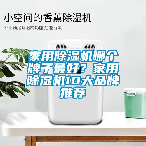 家用除濕機(jī)哪個(gè)牌子最好？家用除濕機(jī)10大品牌推薦