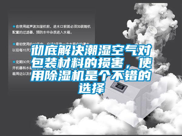 徹底解決潮濕空氣對包裝材料的損害，使用除濕機是個不錯的選擇