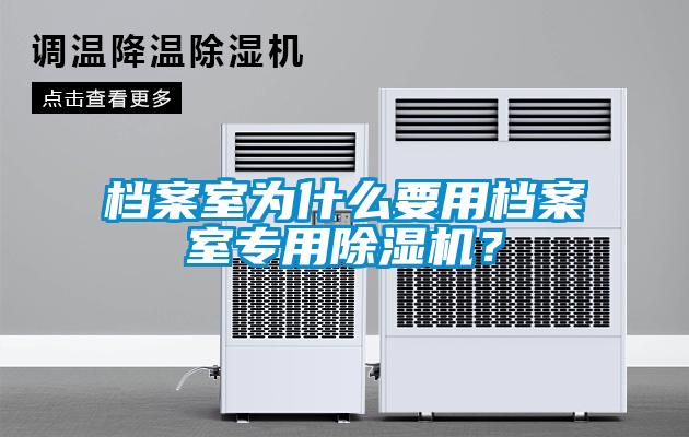 檔案室為什么要用檔案室專用除濕機？