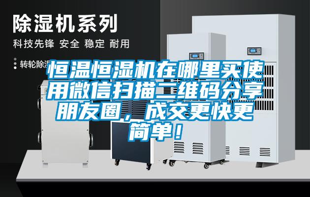 恒溫恒濕機(jī)在哪里買使用微信掃描二維碼分享朋友圈，成交更快更簡單！