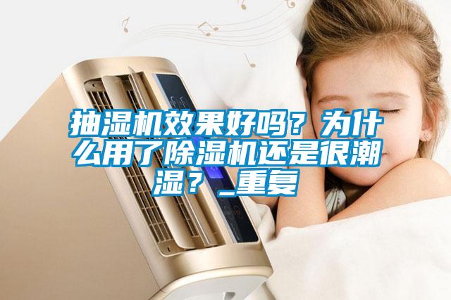 抽濕機效果好嗎？為什么用了除濕機還是很潮濕？_重復(fù)