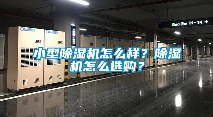 小型除濕機(jī)怎么樣？除濕機(jī)怎么選購(gòu)？