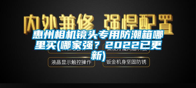 惠州相機(jī)鏡頭專用防潮箱哪里買(哪家強(qiáng)？2022已更新)