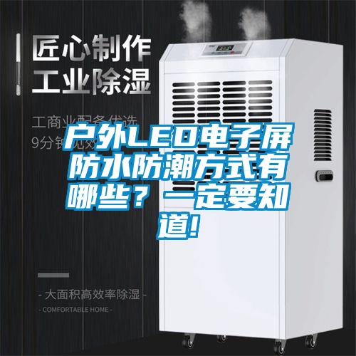 戶外LED電子屏防水防潮方式有哪些？一定要知道!