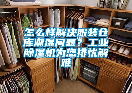 怎么樣解決服裝倉庫潮濕問題？工業(yè)除濕機為您排憂解難