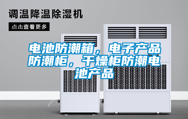 電池防潮箱，電子產(chǎn)品防潮柜，干燥柜防潮電池產(chǎn)品