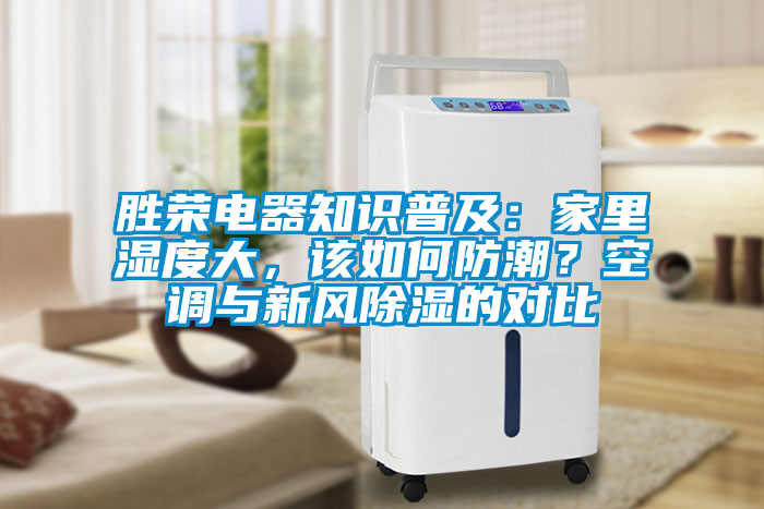 勝榮電器知識(shí)普及：家里濕度大，該如何防潮？空調(diào)與新風(fēng)除濕的對(duì)比