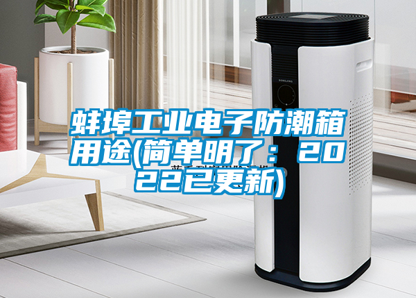 蚌埠工業(yè)電子防潮箱用途(簡單明了：2022已更新)