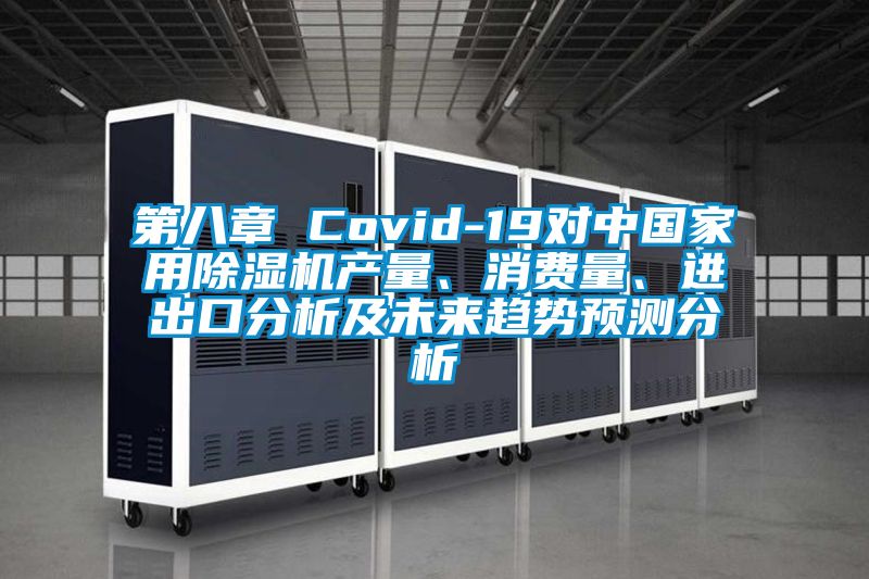 第八章 Covid-19對(duì)中國(guó)家用除濕機(jī)產(chǎn)量、消費(fèi)量、進(jìn)出口分析及未來趨勢(shì)預(yù)測(cè)分析