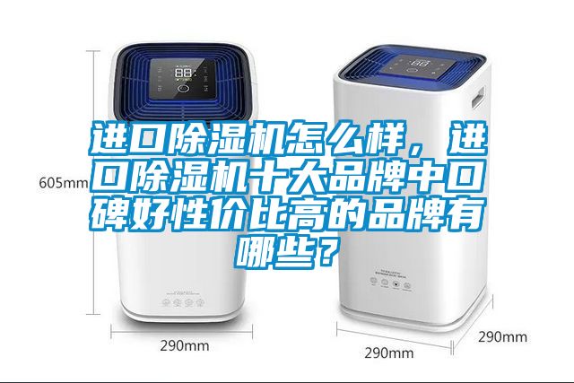 進(jìn)口除濕機怎么樣，進(jìn)口除濕機十大品牌中口碑好性價比高的品牌有哪些？