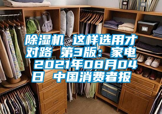 除濕機(jī) 這樣選用才對路 第3版：家電 2021年08月04日 中國消費(fèi)者報