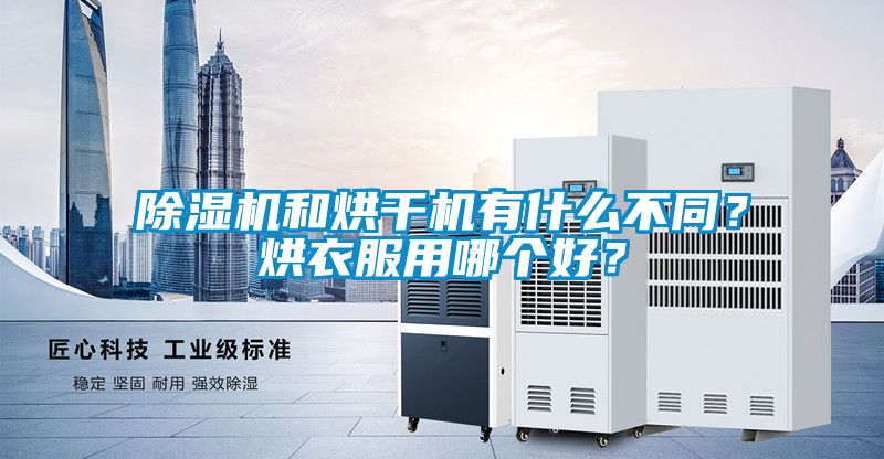 除濕機和烘干機有什么不同？烘衣服用哪個好？