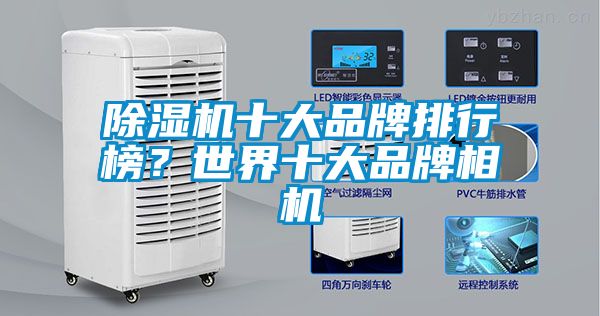 除濕機十大品牌排行榜？世界十大品牌相機