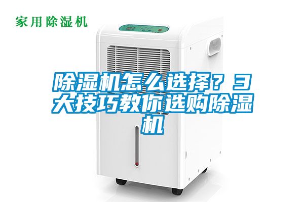 除濕機(jī)怎么選擇？3大技巧教你選購除濕機(jī)