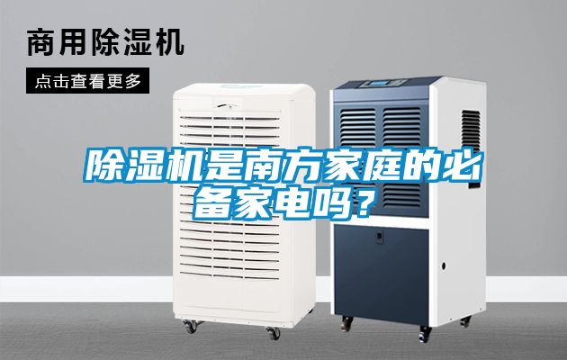 除濕機(jī)是南方家庭的必備家電嗎？