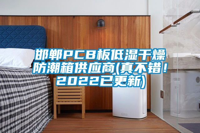 邯鄲PCB板低濕干燥防潮箱供應(yīng)商(真不錯(cuò)！2022已更新)